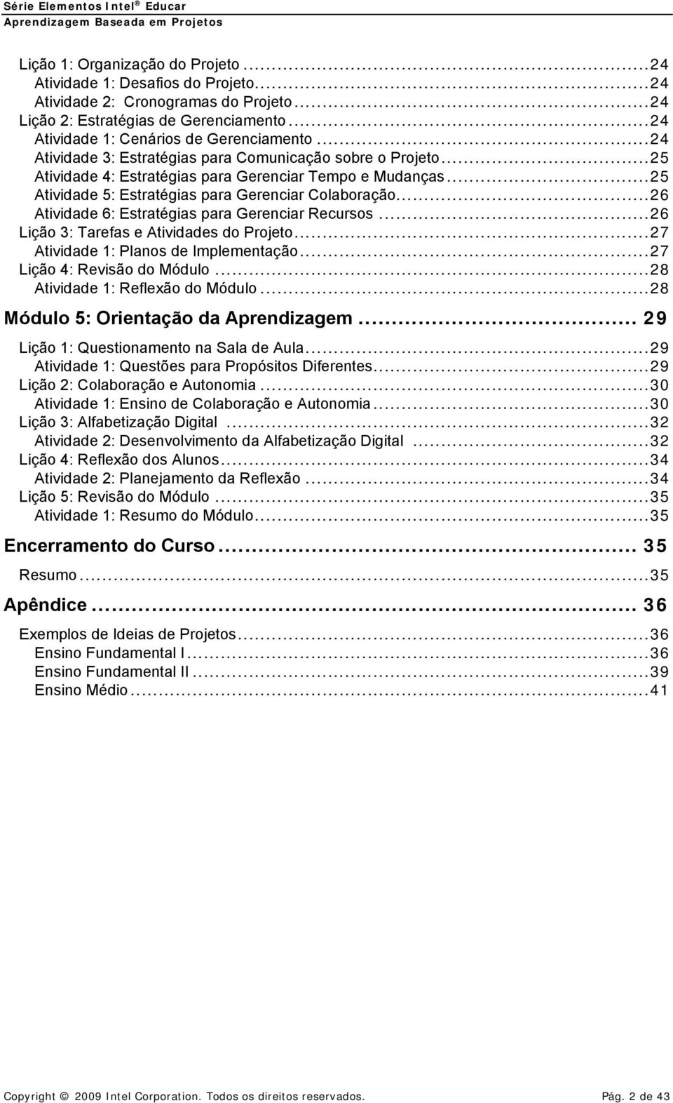 .. 26 Atividade 6: Estratégias para Gerenciar Recursos... 26 Lição 3: Tarefas e Atividades do Projeto... 27 Atividade 1: Planos de Implementação... 27 Lição 4: Revisão do Módulo.