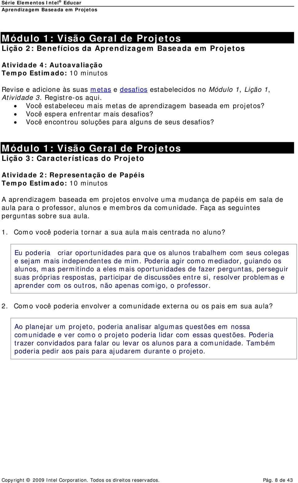 Módulo 1: Visão Geral de Projetos Lição 3: Características do Projeto Atividade 2: Representação de Papéis Tempo Estimado: 10 minutos A aprendizagem baseada em projetos envolve uma mudança de papéis