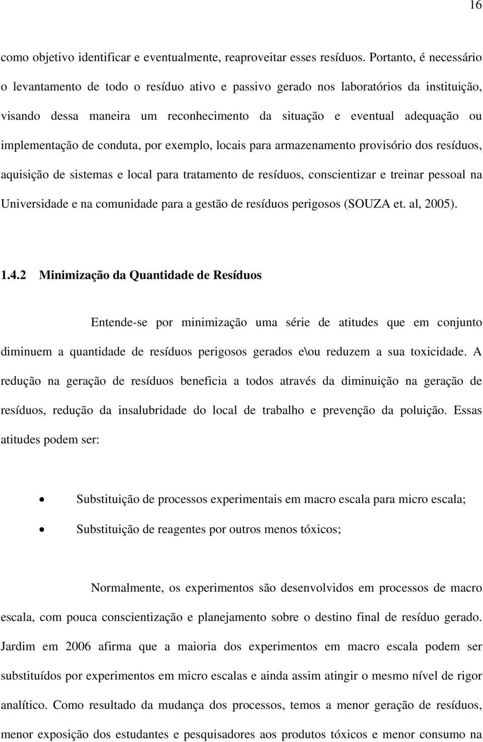 implementação de conduta, por exemplo, locais para armazenamento provisório dos resíduos, aquisição de sistemas e local para tratamento de resíduos, conscientizar e treinar pessoal na Universidade e