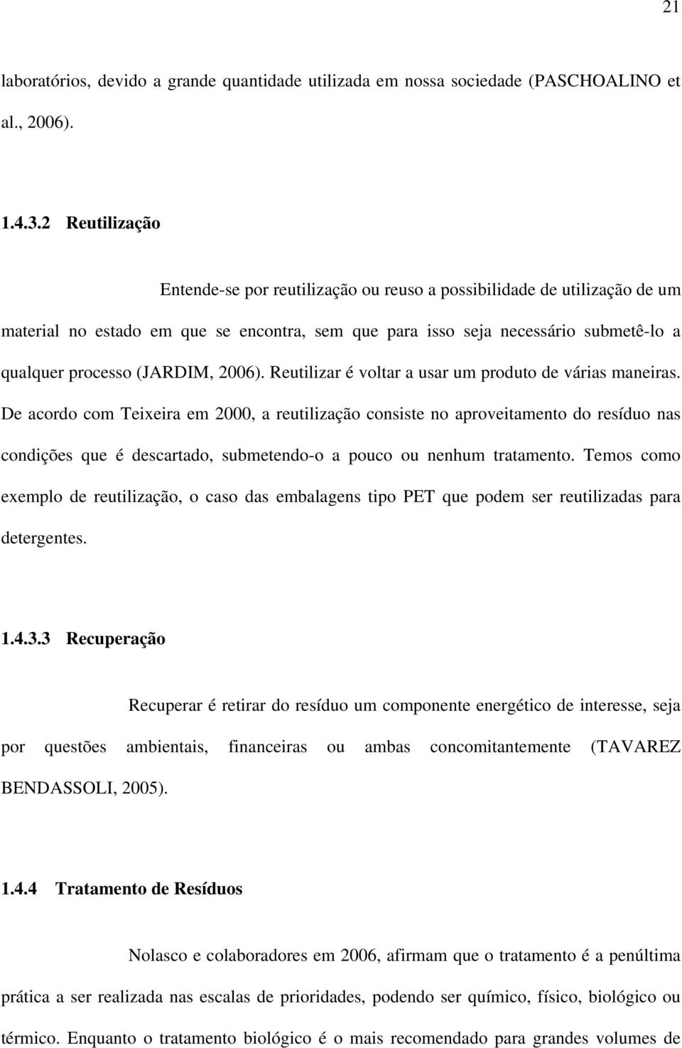 (JARDIM, 2006). Reutilizar é voltar a usar um produto de várias maneiras.