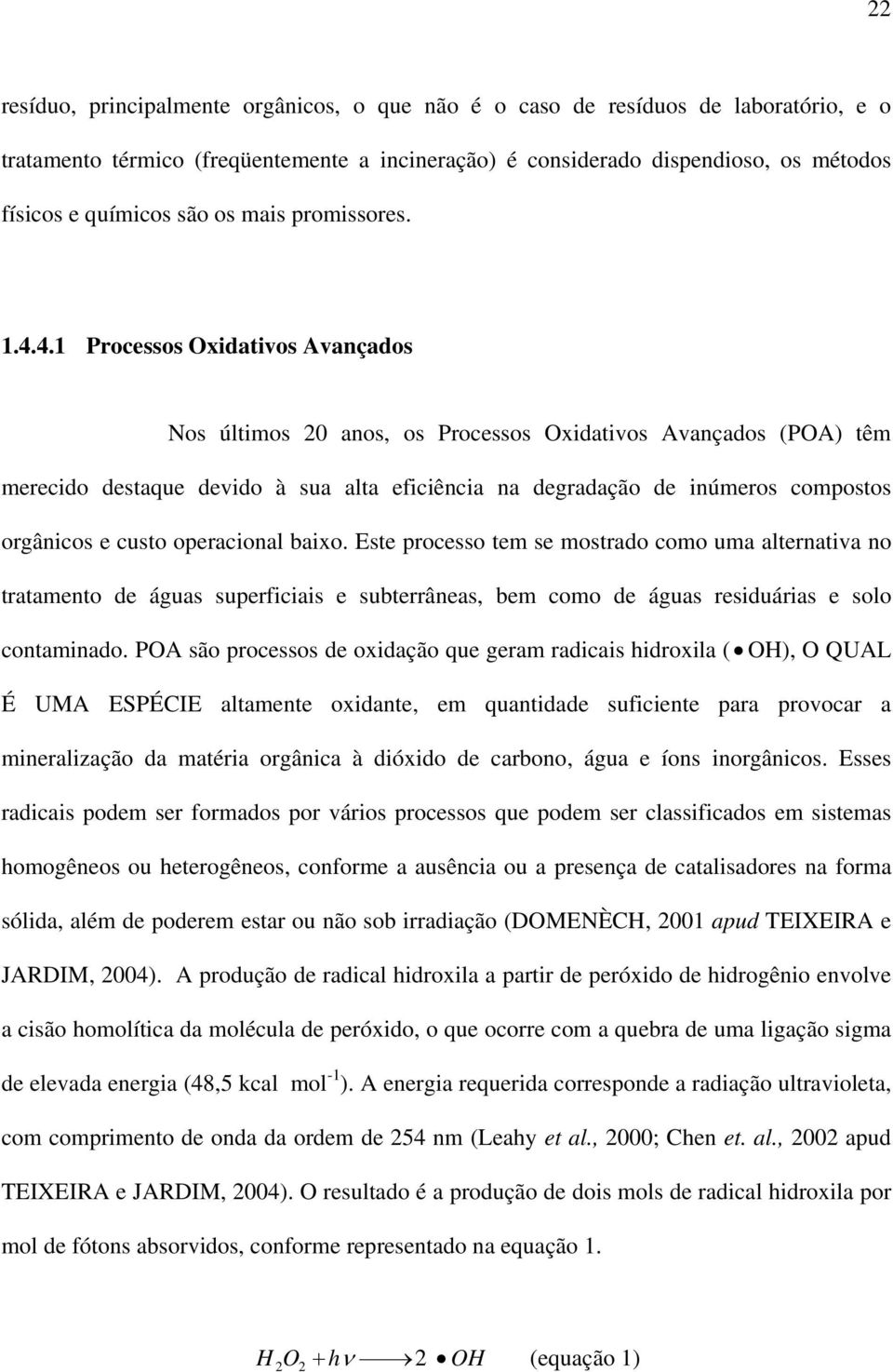 4.1 Processos Oxidativos Avançados Nos últimos 20 anos, os Processos Oxidativos Avançados (POA) têm merecido destaque devido à sua alta eficiência na degradação de inúmeros compostos orgânicos e