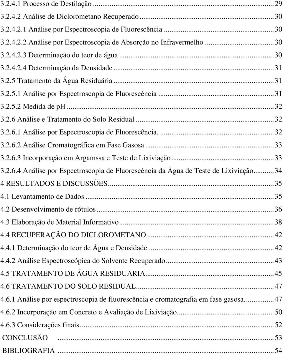 ..32 3.2.6 Análise e Tratamento do Solo Residual...32 3.2.6.1 Análise por Espectroscopia de Fluorescência....32 3.2.6.2 Análise Cromatográfica em Fase Gasosa...33 3.2.6.3 Incorporação em Argamssa e Teste de Lixiviação.