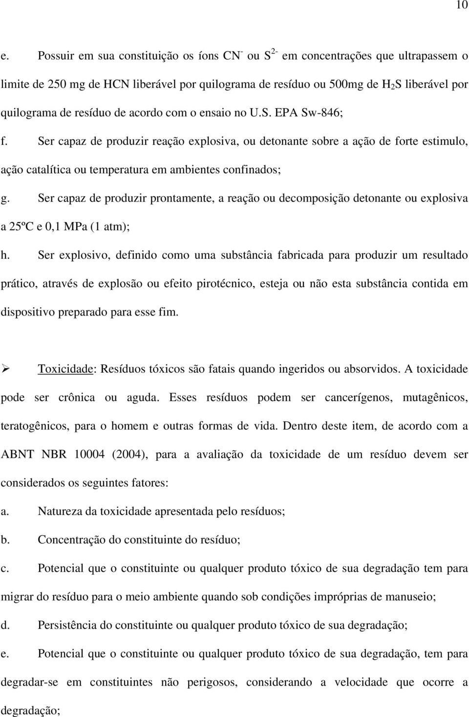 Ser capaz de produzir prontamente, a reação ou decomposição detonante ou explosiva a 25ºC e 0,1 MPa (1 atm); h.