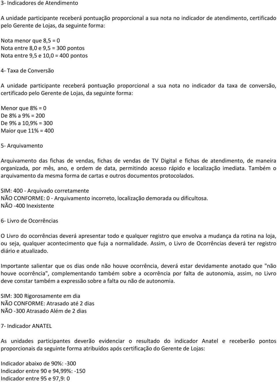 certificado pelo Gerente de Lojas, da seguinte forma: Menor que 8% = 0 De 8% a 9% = 200 De 9% a 10,9% = 300 Maior que 11% = 400 5- Arquivamento Arquivamento das fichas de vendas, fichas de vendas de