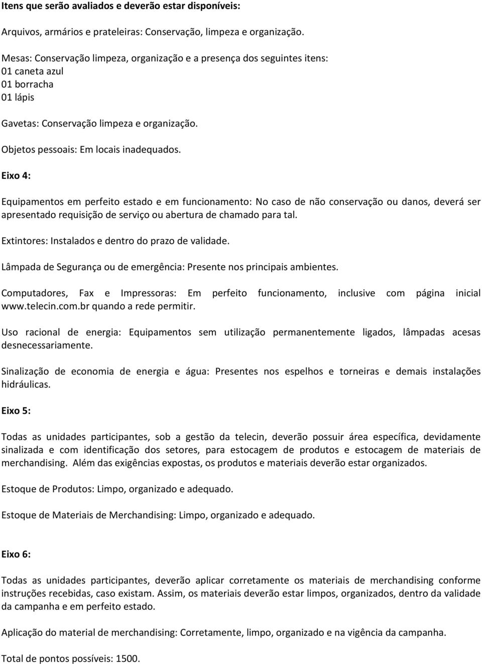 Eixo 4: Equipamentos em perfeito estado e em funcionamento: No caso de não conservação ou danos, deverá ser apresentado requisição de serviço ou abertura de chamado para tal.