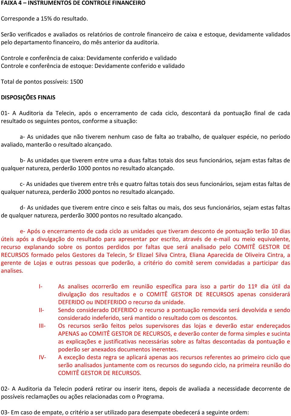 Controle e conferência de caixa: Devidamente conferido e validado Controle e conferência de estoque: Devidamente conferido e validado Total de pontos possíveis: 1500 DISPOSIÇÕES FINAIS 01- A