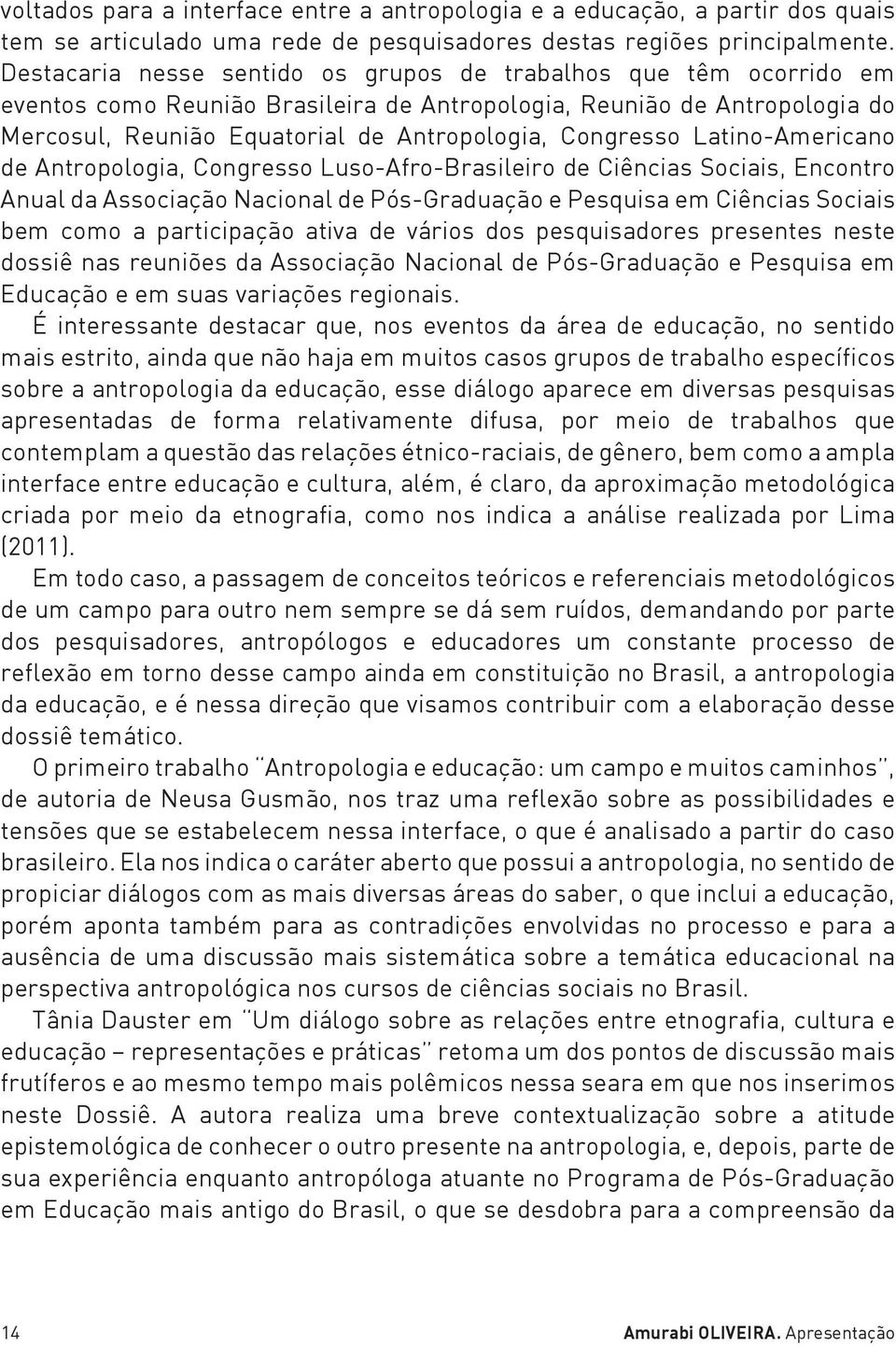 Latino-Americano de Antropologia, Congresso Luso-Afro-Brasileiro de Ciências Sociais, Encontro Anual da Associação Nacional de Pós-Graduação e Pesquisa em Ciências Sociais bem como a participação