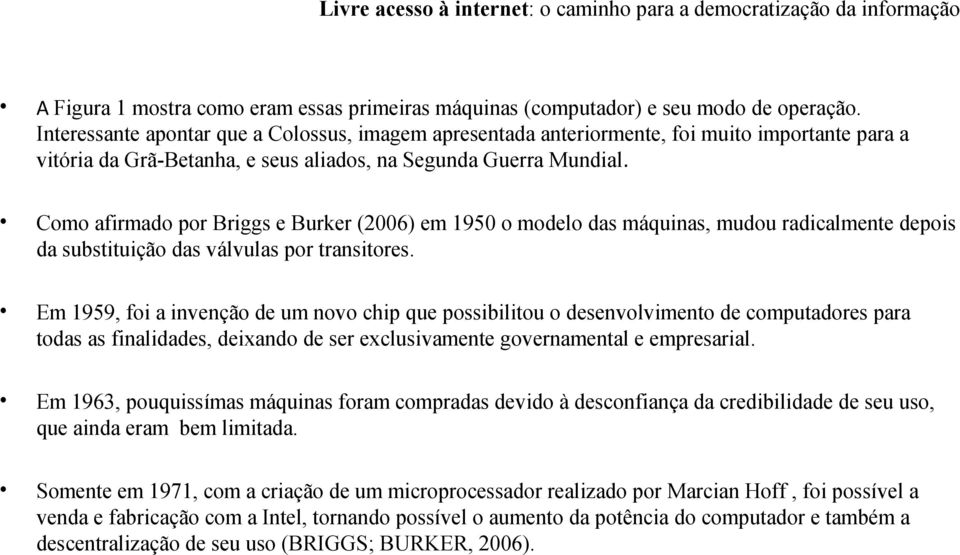 Como afirmado por Briggs e Burker (2006) em 1950 o modelo das máquinas, mudou radicalmente depois da substituição das válvulas por transitores.