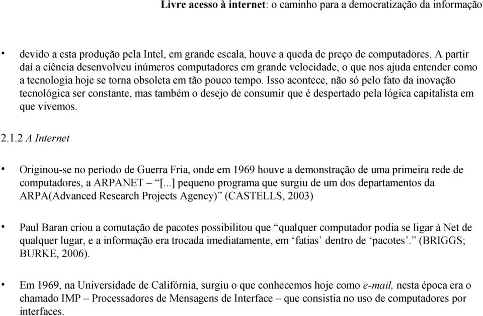 Isso acontece, não só pelo fato da inovação tecnológica ser constante, mas também o desejo de consumir que é despertado pela lógica capitalista em que vivemos. 2.1.