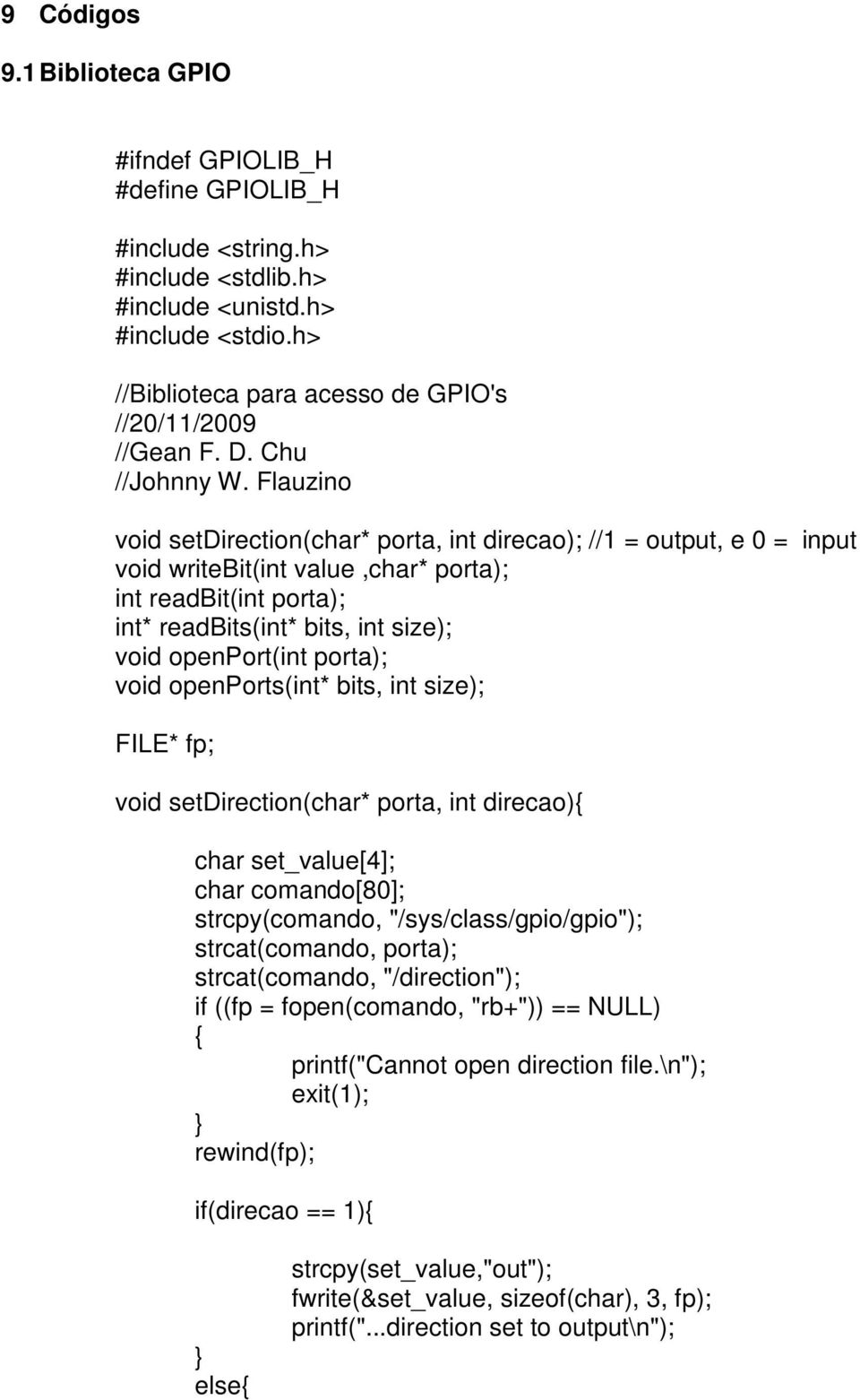 Flauzino void setdirection(char* porta, int direcao); //1 = output, e 0 = input void writebit(int value,char* porta); int readbit(int porta); int* readbits(int* bits, int size); void openport(int
