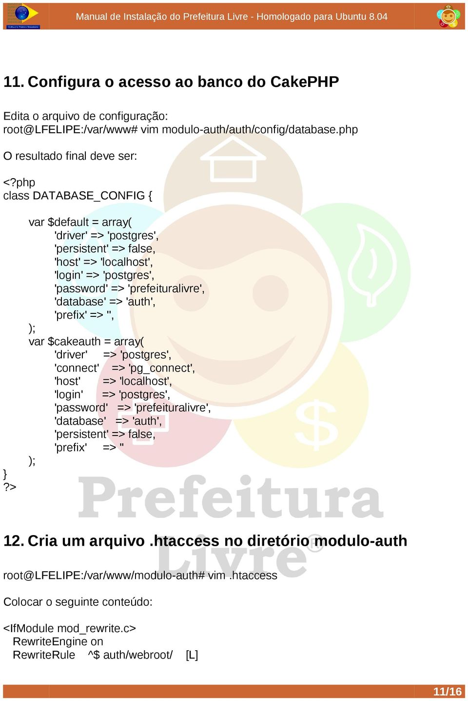 $cakeauth = array( 'driver' => 'postgres', 'connect' => 'pg_connect', 'host' => 'localhost', ); 'login' => 'postgres', 'password' => 'prefeituralivre', 'database' => 'auth', 'persistent' => false,