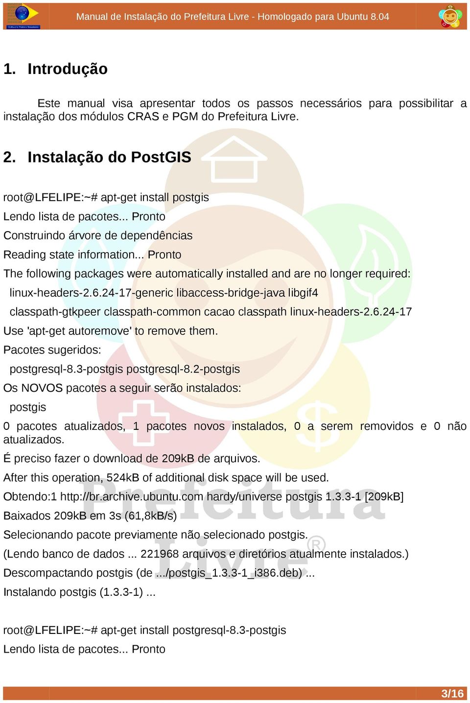 .. Pronto The following packages were automatically installed and are no longer required: linux-headers-2.6.