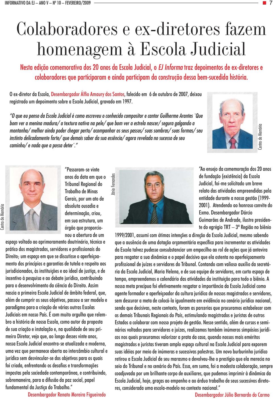 O ex-diretor da Escola, Desembargador Álfio Amaury dos Santos, falecido em 6 de outubro de 2007, deixou registrado um depoimento sobre a Escola Judicial, gravado em 1997.