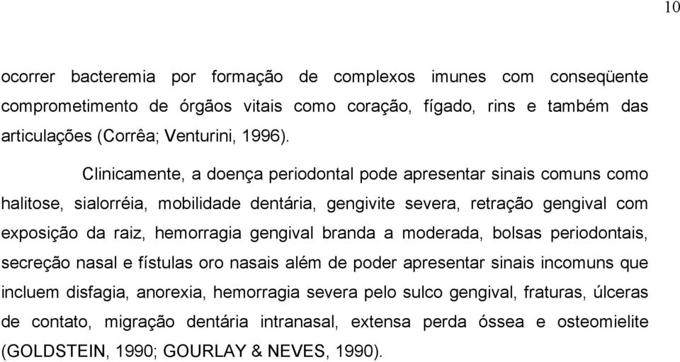 Clinicamente, a doença periodontal pode apresentar sinais comuns como halitose, sialorréia, mobilidade dentária, gengivite severa, retração gengival com exposição da raiz,