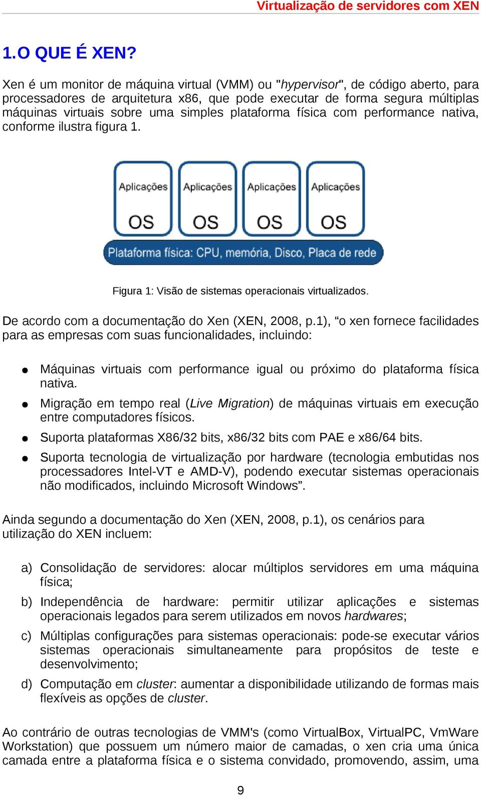 plataforma física com performance nativa, conforme ilustra figura 1. Figura 1: Visão de sistemas operacionais virtualizados. De acordo com a documentação do Xen (XEN, 2008, p.