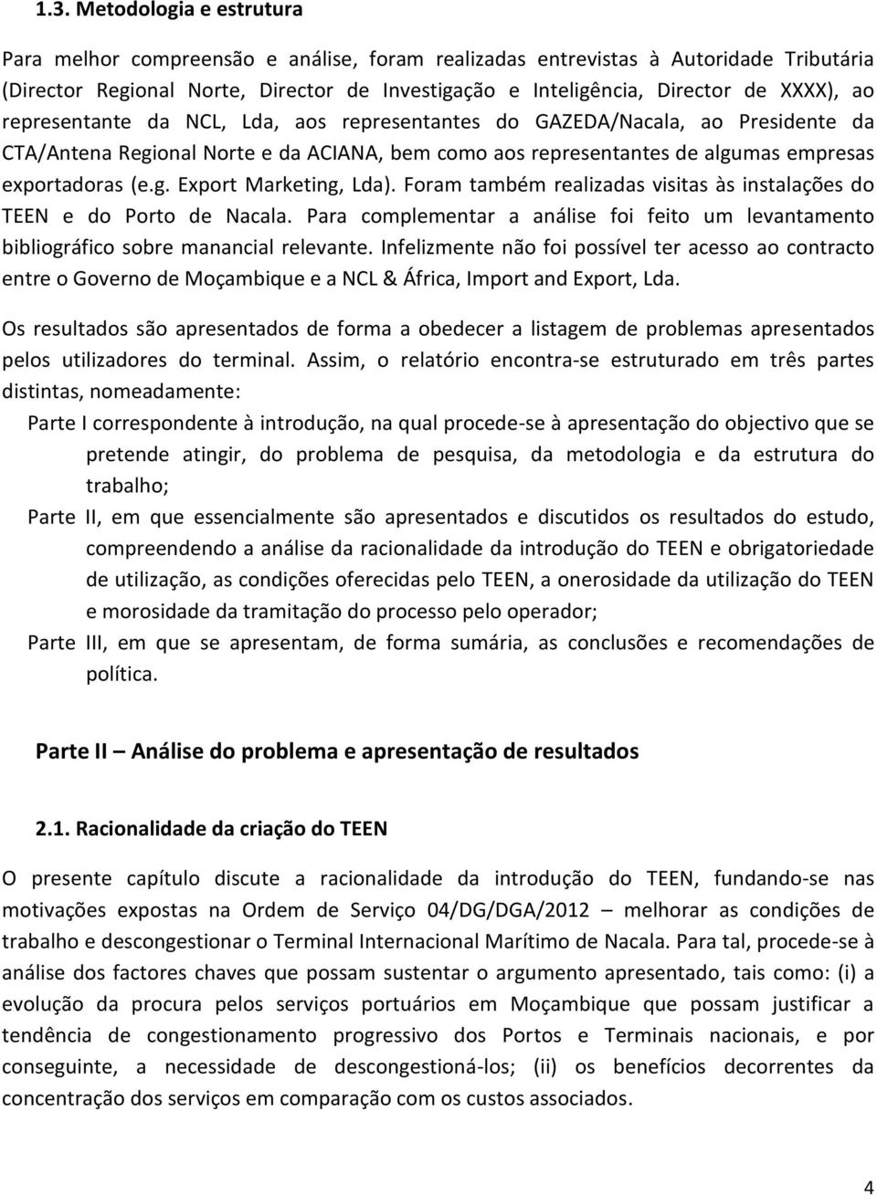 Foram também realizadas visitas às instalações do TEEN e do Porto de Nacala. Para complementar a análise foi feito um levantamento bibliográfico sobre manancial relevante.