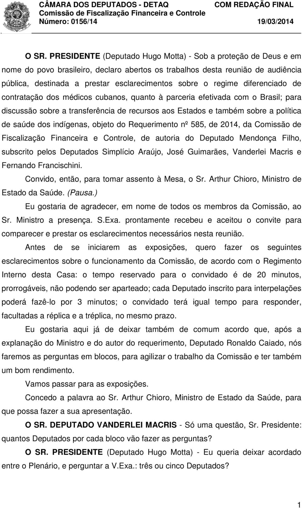 saúde dos indígenas, objeto do Requerimento nº 585, de 2014, da Comissão de Fiscalização Financeira e Controle, de autoria do Deputado Mendonça Filho, subscrito pelos Deputados Simplício Araújo, José