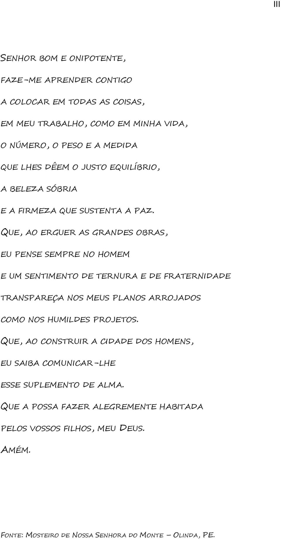 QUE, AO ERGUER AS GRANDES OBRAS, EU PENSE SEMPRE NO HOMEM E UM SENTIMENTO DE TERNURA E DE FRATERNIDADE TRANSPAREÇA NOS MEUS PLANOS ARROJADOS COMO NOS