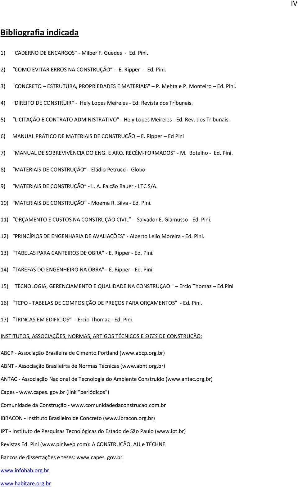 Ripper Ed Pini 7) MANUAL DE SOBREVIVÊNCIA DO ENG. E ARQ. RECÉM-FORMADOS - M. Botelho - Ed. Pini. 8) MATERIAIS DE CONSTRUÇÃO - Eládio Petrucci - Globo 9) MATERIAIS DE CONSTRUÇÃO - L. A. Falcão Bauer - LTC S/A.