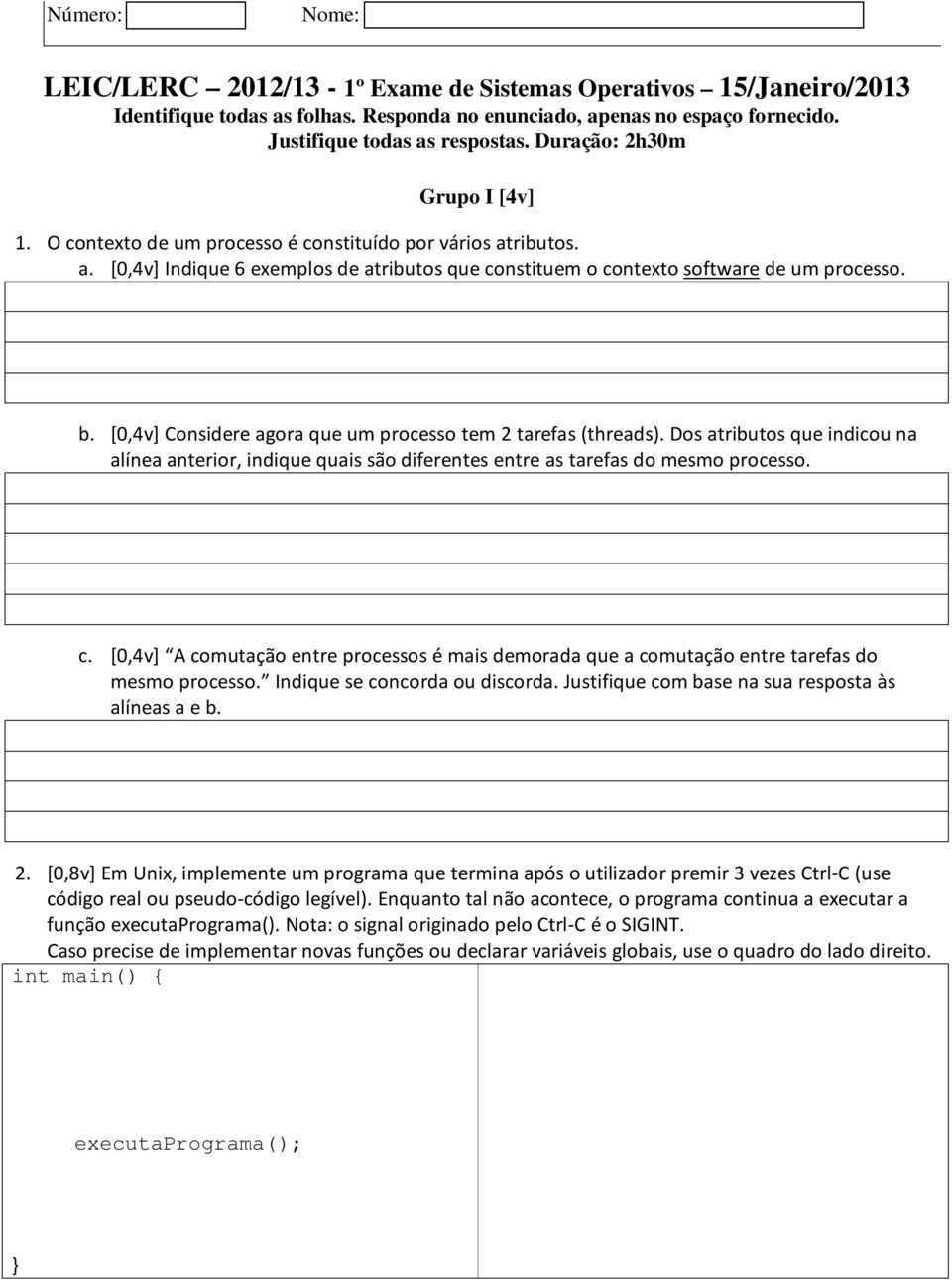 [0,4v] Considere agora que um processo tem 2 tarefas (threads). Dos atributos que indicou na alínea anterior, indique quais são diferentes entre as tarefas do mesmo processo. c.