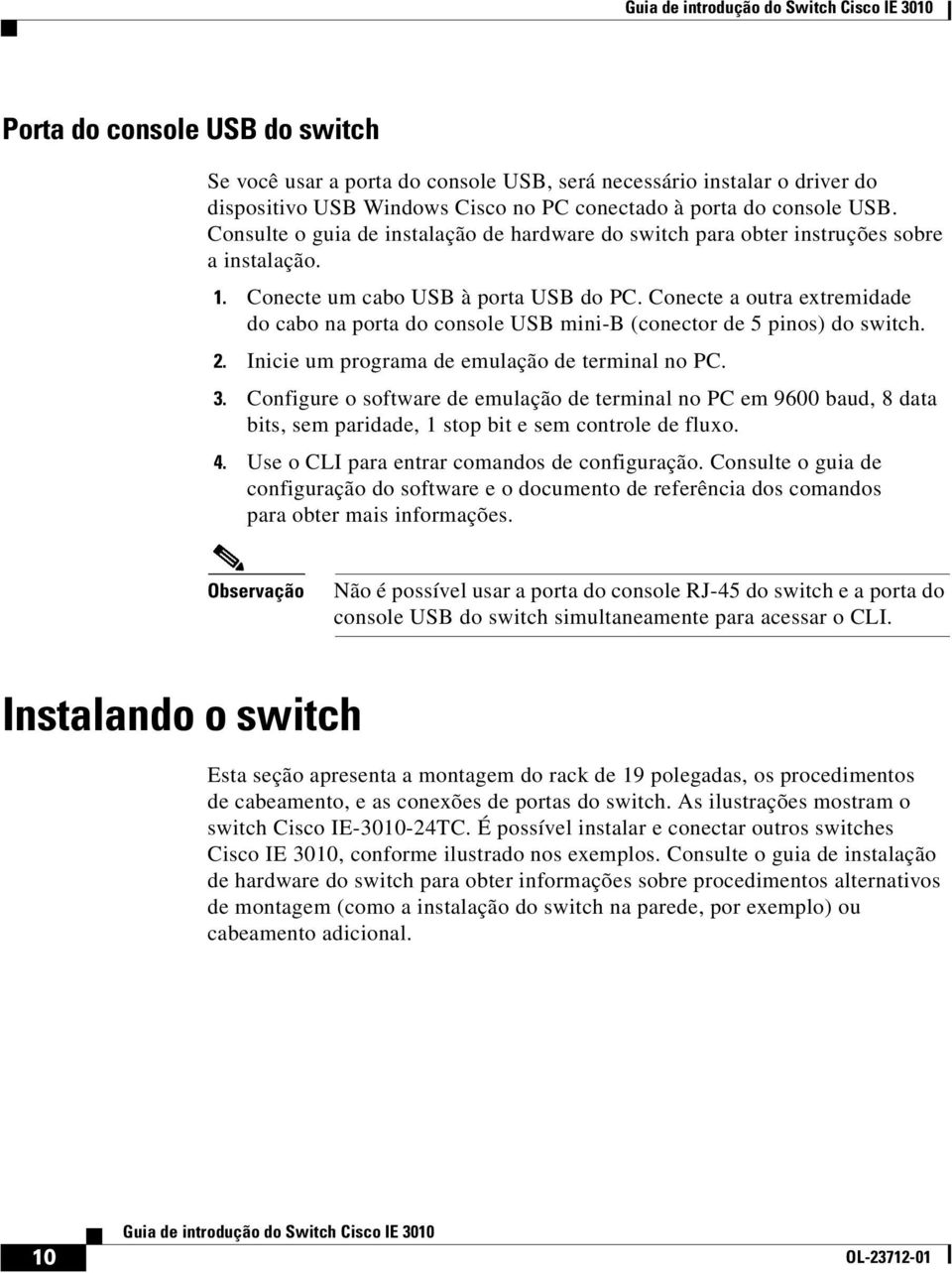 Conecte a outra extremidade do cabo na porta do console USB mini-b (conector de 5 pinos) do switch. 2. Inicie um programa de emulação de terminal no PC. 3.