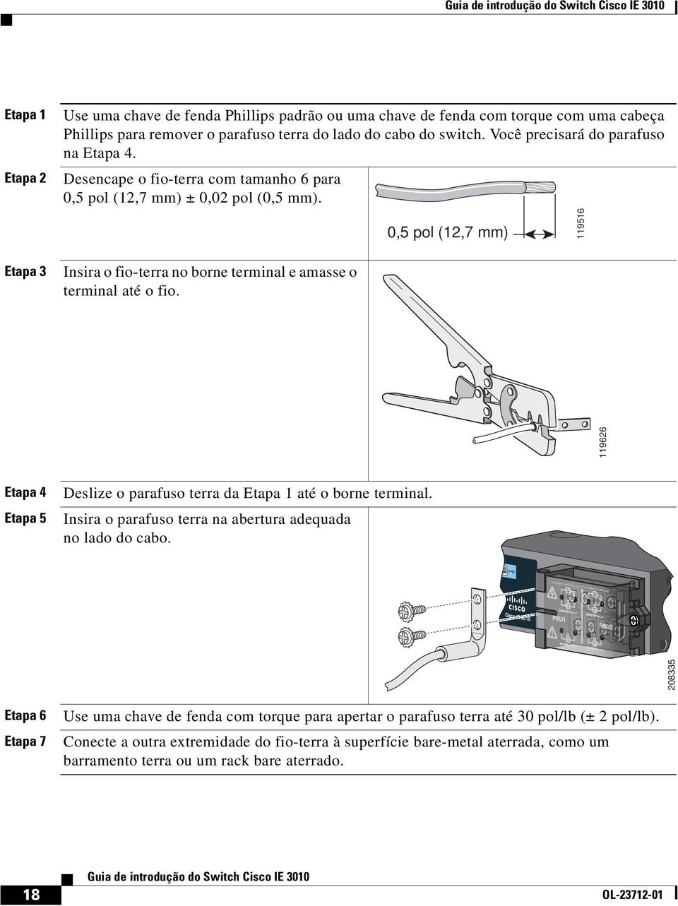 0,5 pol (12,7 mm) 119626 119516 Etapa 4 Etapa 5 Deslize o parafuso terra da Etapa 1 até o borne terminal. Insira o parafuso terra na abertura adequada no lado do cabo.