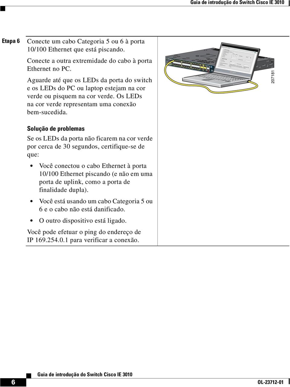 207181 Solução de problemas Se os LEDs da porta não ficarem na cor verde por cerca de 30 segundos, certifique-se de que: Você conectou o cabo Ethernet à porta 10/100 Ethernet piscando (e não