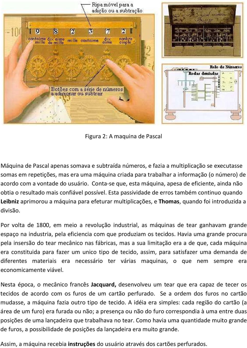 Esta passividade de erros também continuo quando Leibniz aprimorou a máquina para efeturar multiplicações, e Thomas, quando foi introduzida a divisão.