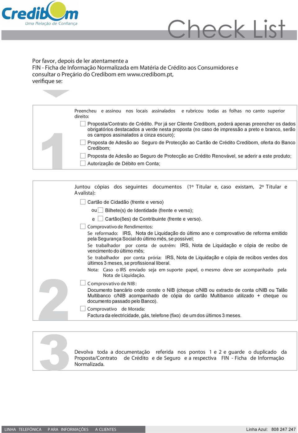 Por já ser Cliente Credibom, poderá apenas preencher os dados obrigatórios destacados a verde nesta proposta (no caso de impressão a preto e branco, serão os campos assinalados a cinza escuro);