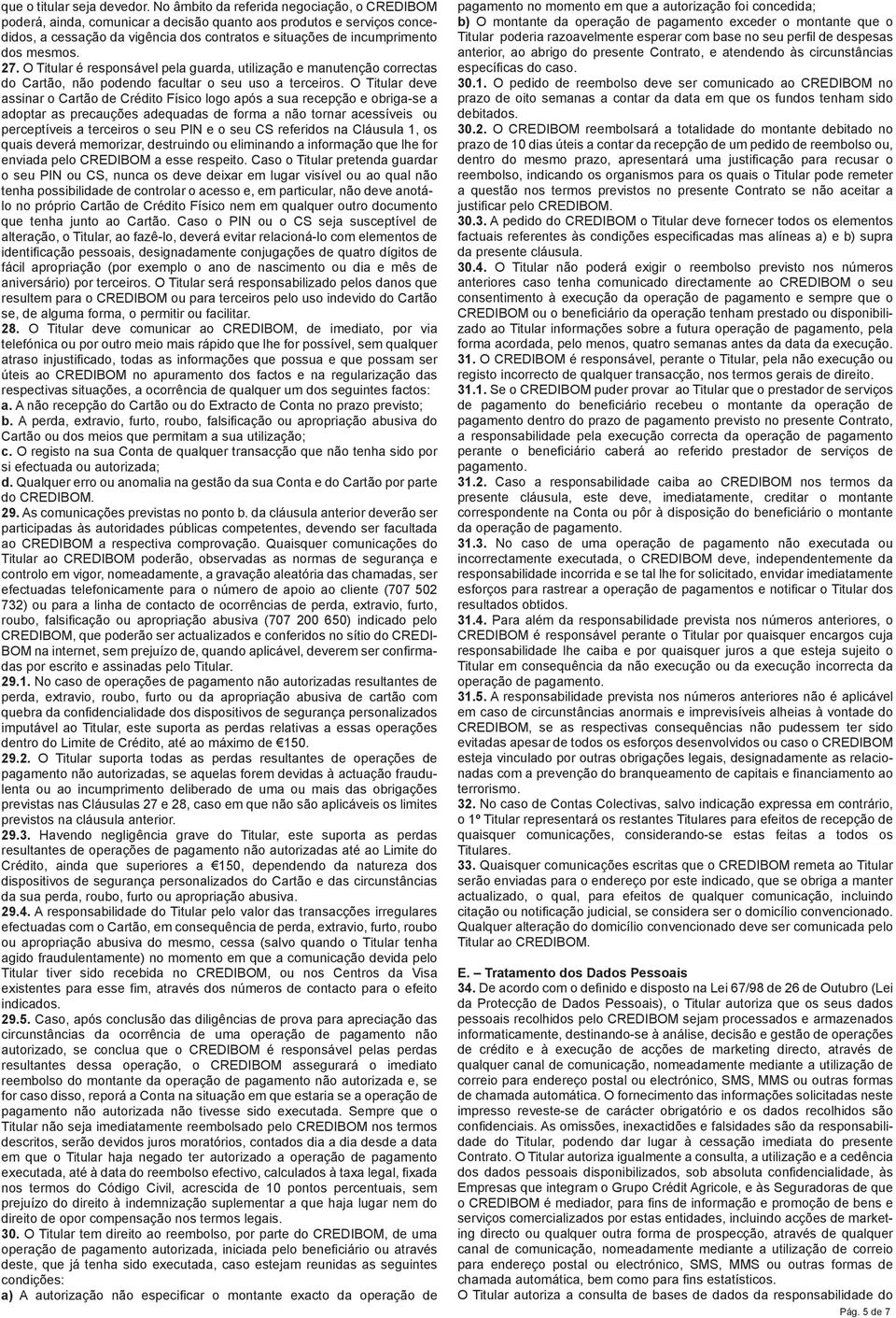 27. O Titular é responsável pela guarda, utilização e manutenção correctas do Cartão, não podendo facultar o seu uso a terceiros.