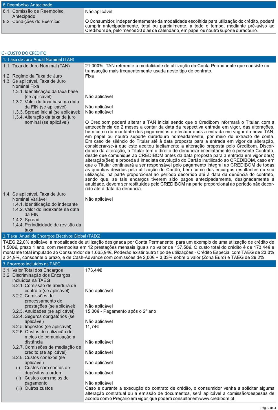 menos 30 dias de calendário, em papel ou noutro suporte duradouro. C - CUSTO DO CRÉDITO 1. T axa de Juro Anual Nominal (T AN) 1.1. Taxa de Juro Nominal (TAN) 1.2. Regime da Taxa de Juro 1.3. Se aplicável, Taxa de Juro Nominal Fixa 1.