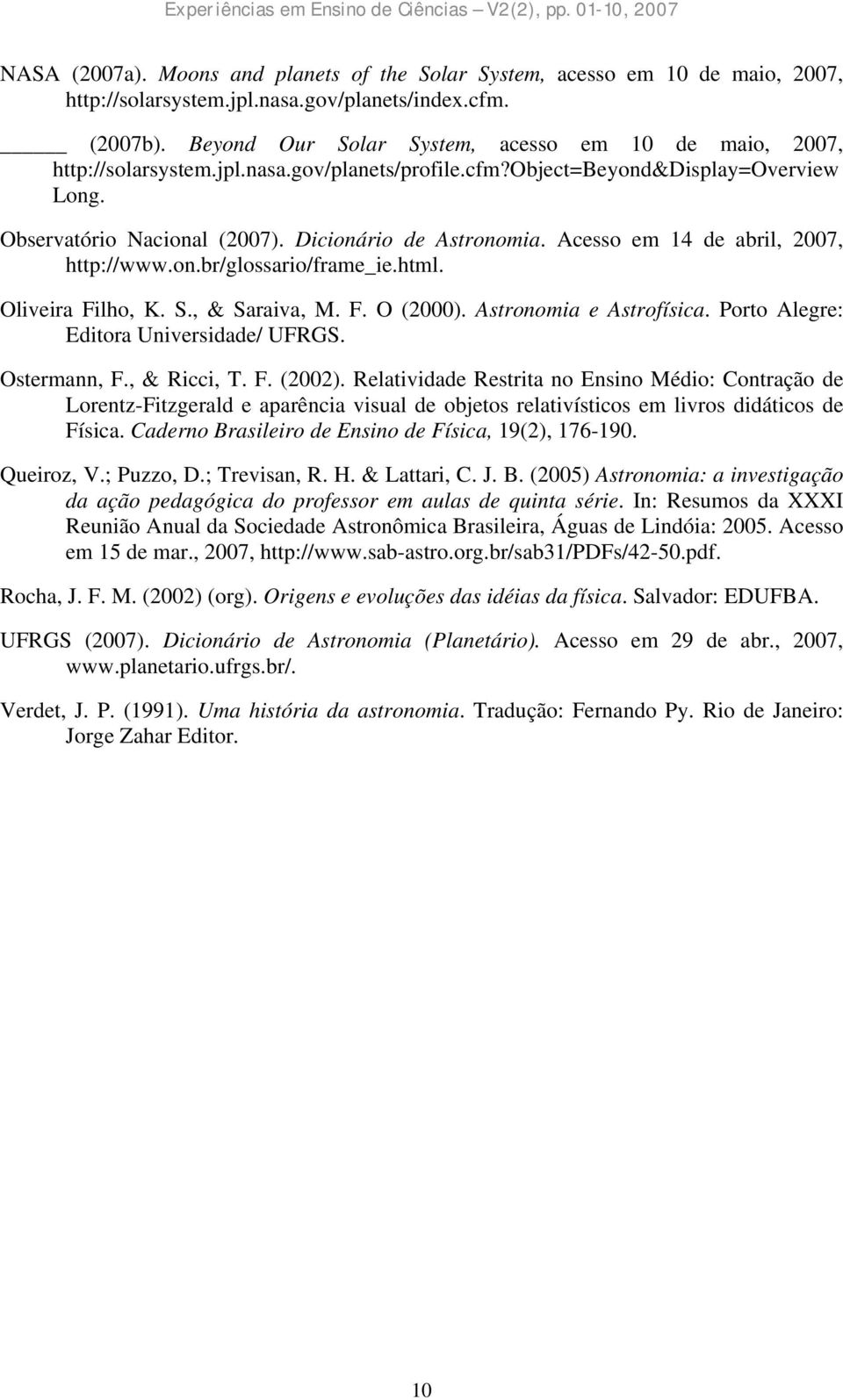 Acesso em 14 de abril, 2007, http://www.on.br/glossario/frame_ie.html. Oliveira Filho, K. S., & Saraiva, M. F. O (2000). Astronomia e Astrofísica. Porto Alegre: Editora Universidade/ UFRGS.