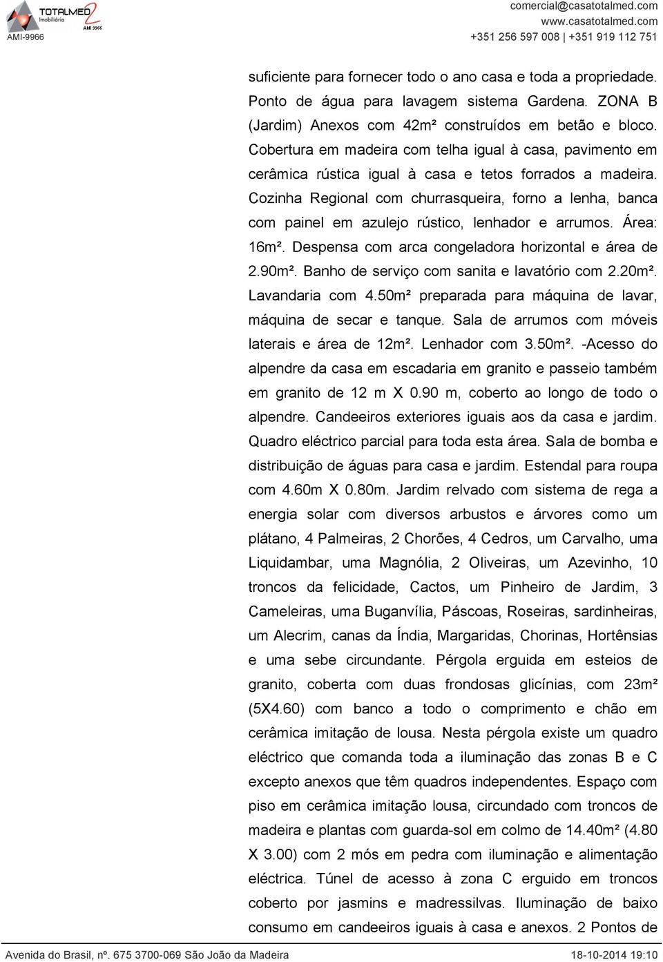 Cozinha Regional com churrasqueira, forno a lenha, banca com painel em azulejo rústico, lenhador e arrumos. Área: 16m². Despensa com arca congeladora horizontal e área de 2.90m².