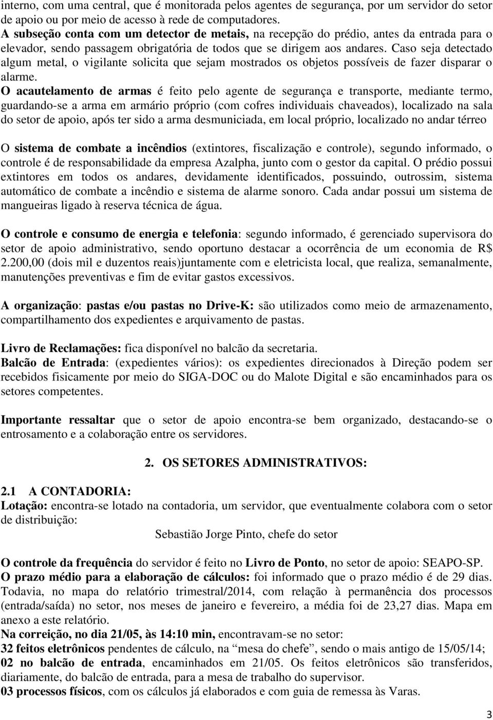 Caso seja detectado algum metal, o vigilante solicita que sejam mostrados os objetos possíveis de fazer disparar o alarme.