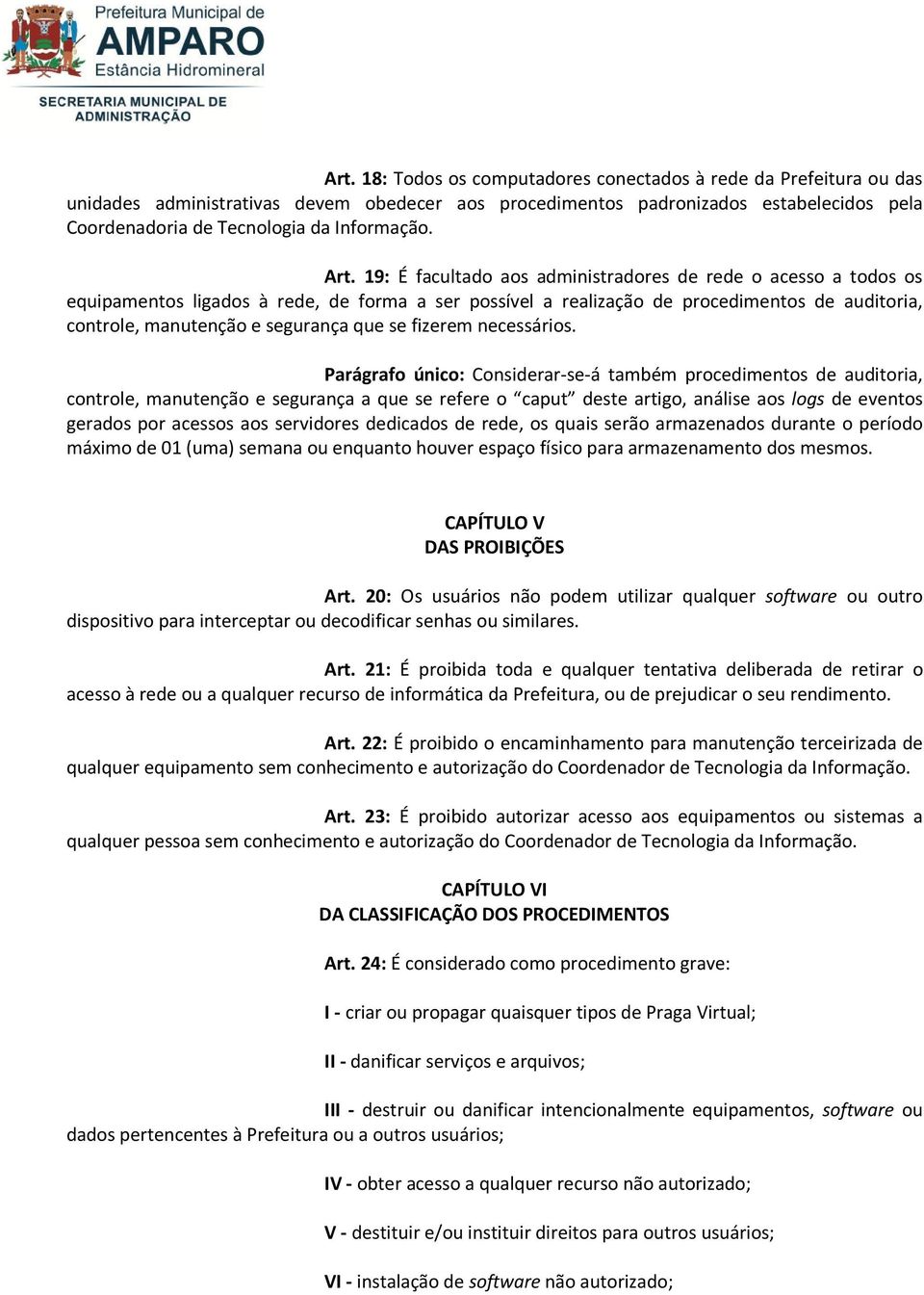 19: É facultado aos administradores de rede o acesso a todos os equipamentos ligados à rede, de forma a ser possível a realização de procedimentos de auditoria, controle, manutenção e segurança que