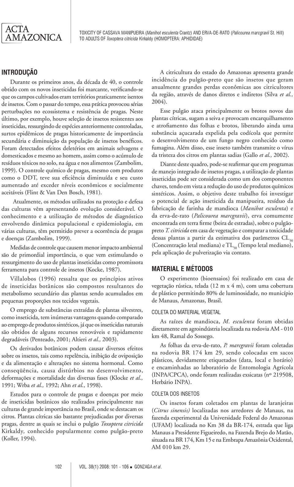 Neste último, por exemplo, houve seleção de insetos resistentes aos inseticidas, ressurgindo de espécies anteriormente controladas, surtos epidêmicos de pragas historicamente de importância