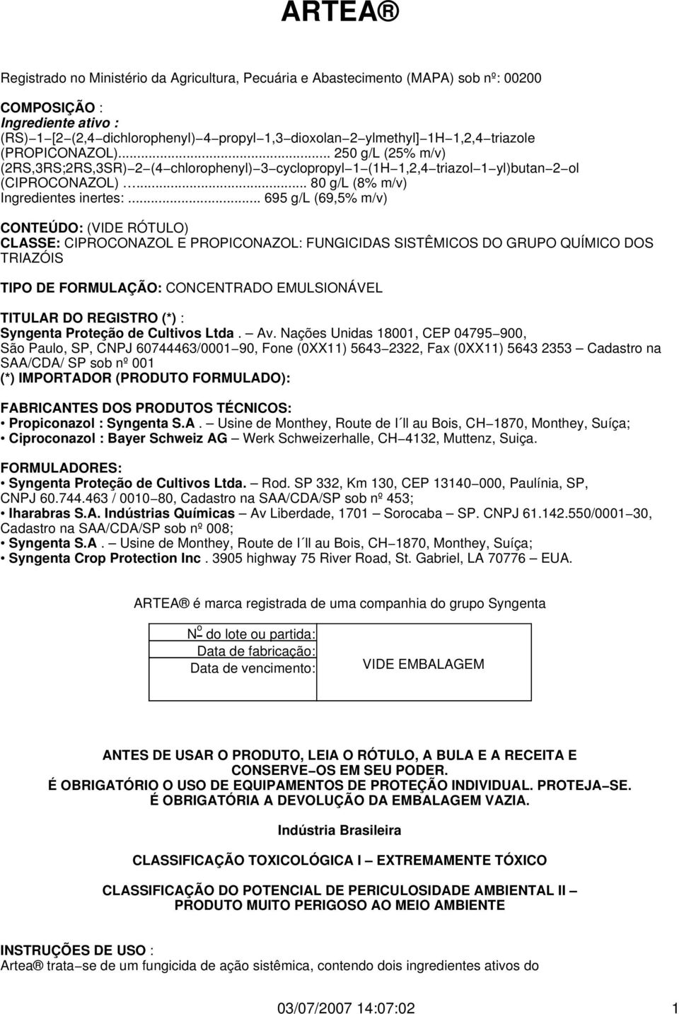 .. 695 g/l (69,5% m/v) CONTEÚDO: (VIDE RÓTULO) CLASSE: CIPROCONAZOL E PROPICONAZOL: FUNGICIDAS SISTÊMICOS DO GRUPO QUÍMICO DOS TRIAZÓIS TIPO DE FORMULAÇÃO: CONCENTRADO EMULSIONÁVEL TITULAR DO