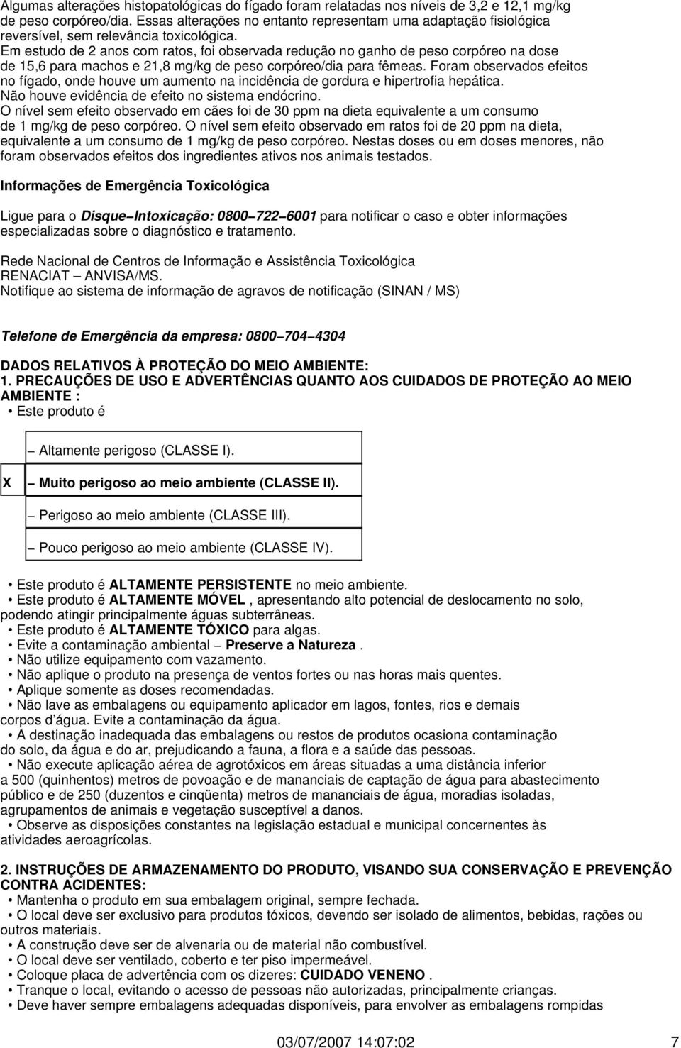 Em estudo de 2 anos com ratos, foi observada redução no ganho de peso corpóreo na dose de 15,6 para machos e 21,8 mg/kg de peso corpóreo/dia para fêmeas.