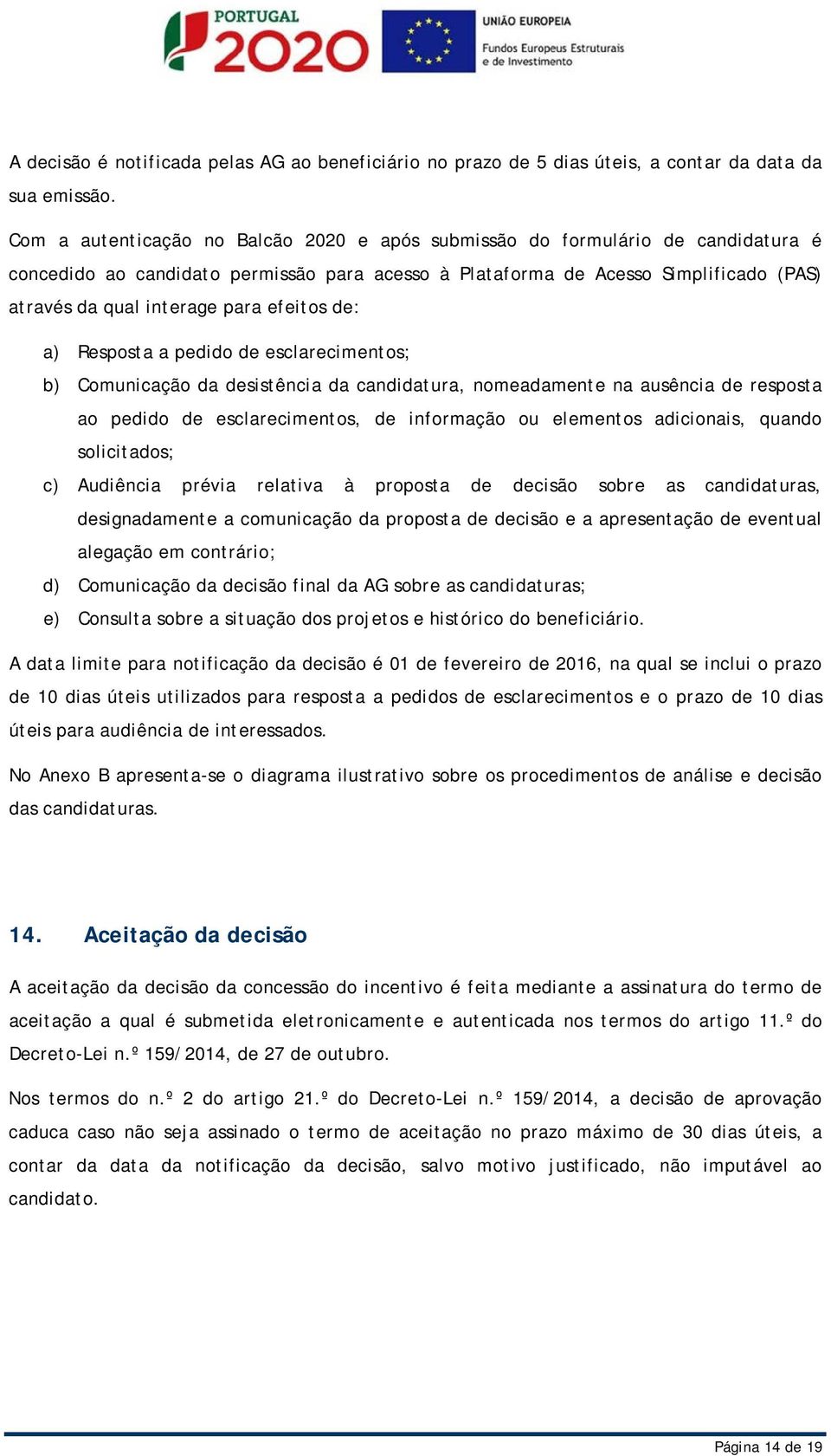 efeitos de: a) Resposta a pedido de esclarecimentos; b) Comunicação da desistência da candidatura, nomeadamente na ausência de resposta ao pedido de esclarecimentos, de informação ou elementos