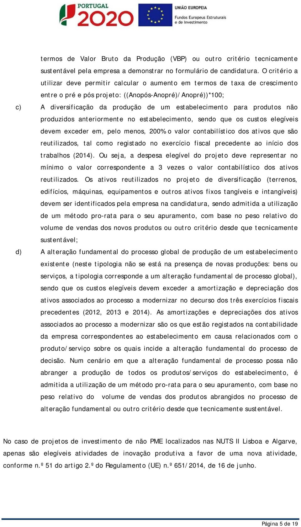 para produtos não produzidos anteriormente no estabelecimento, sendo que os custos elegíveis devem exceder em, pelo menos, 200% o valor contabilístico dos ativos que são reutilizados, tal como