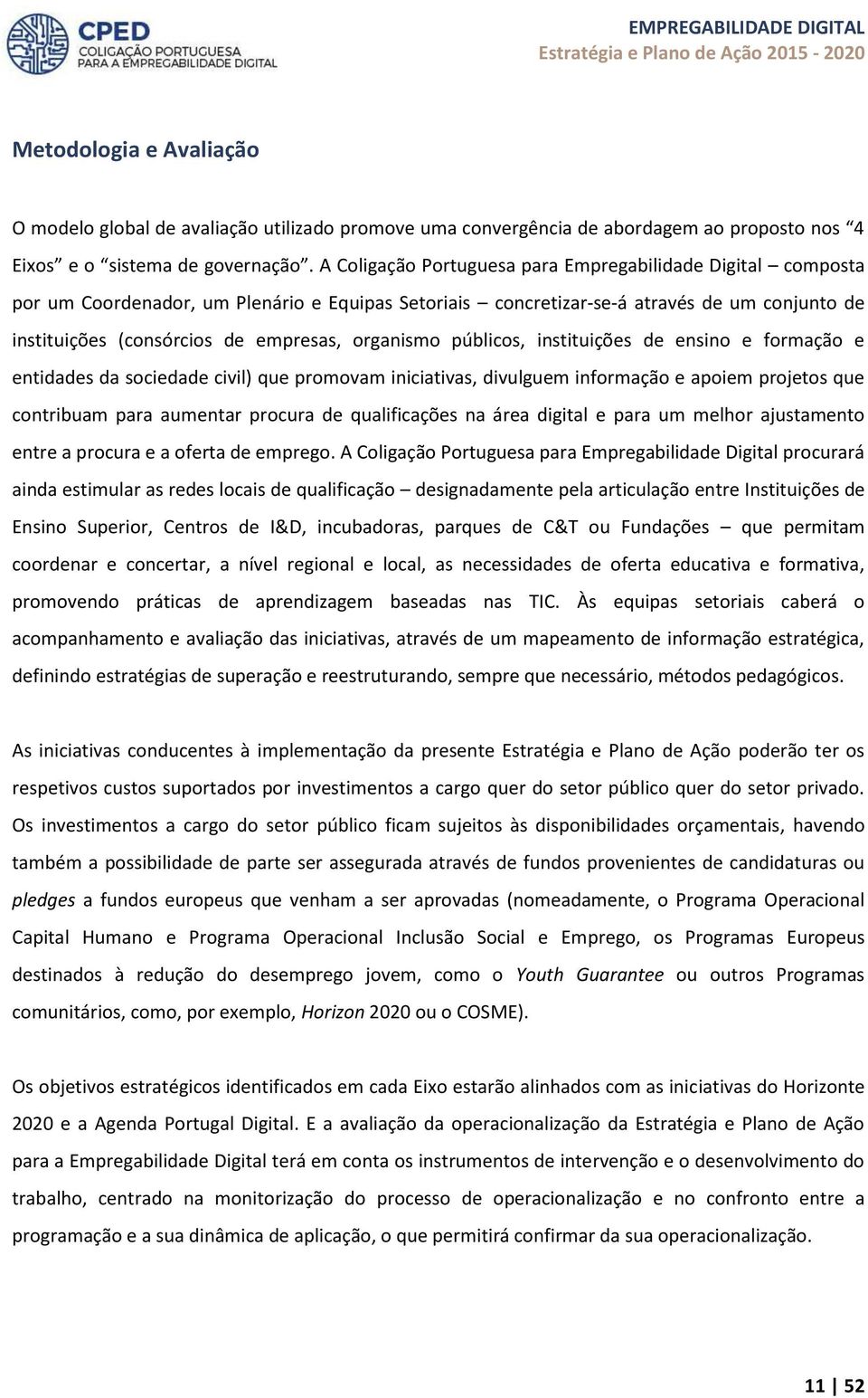 organismo públicos, instituições de ensino e formação e entidades da sociedade civil) que promovam iniciativas, divulguem informação e apoiem projetos que contribuam para aumentar procura de