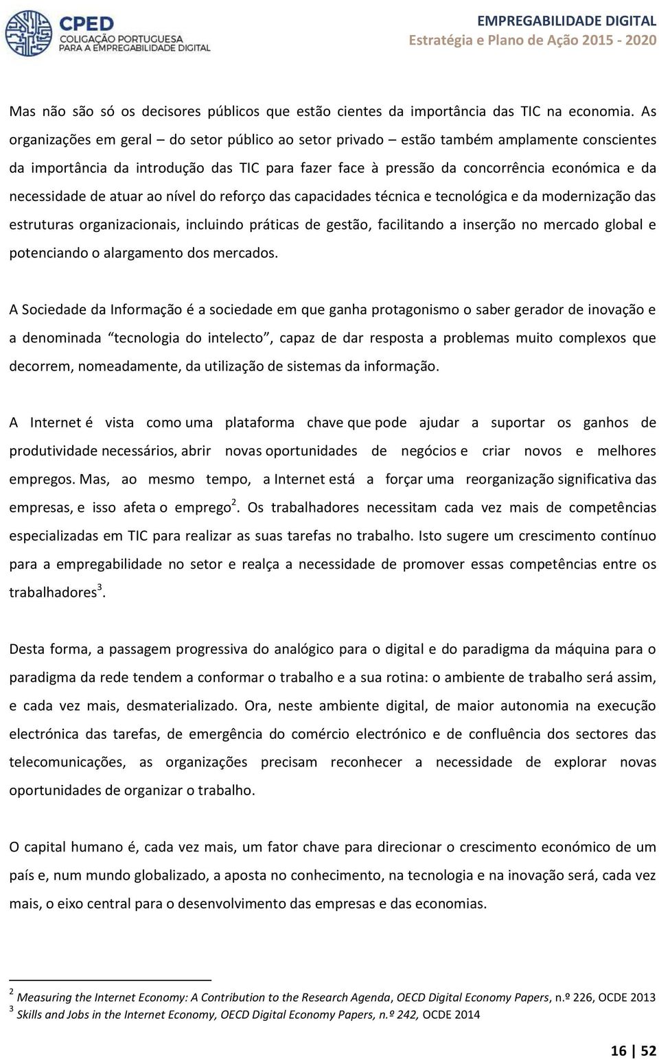 necessidade de atuar ao nível do reforço das capacidades técnica e tecnológica e da modernização das estruturas organizacionais, incluindo práticas de gestão, facilitando a inserção no mercado global