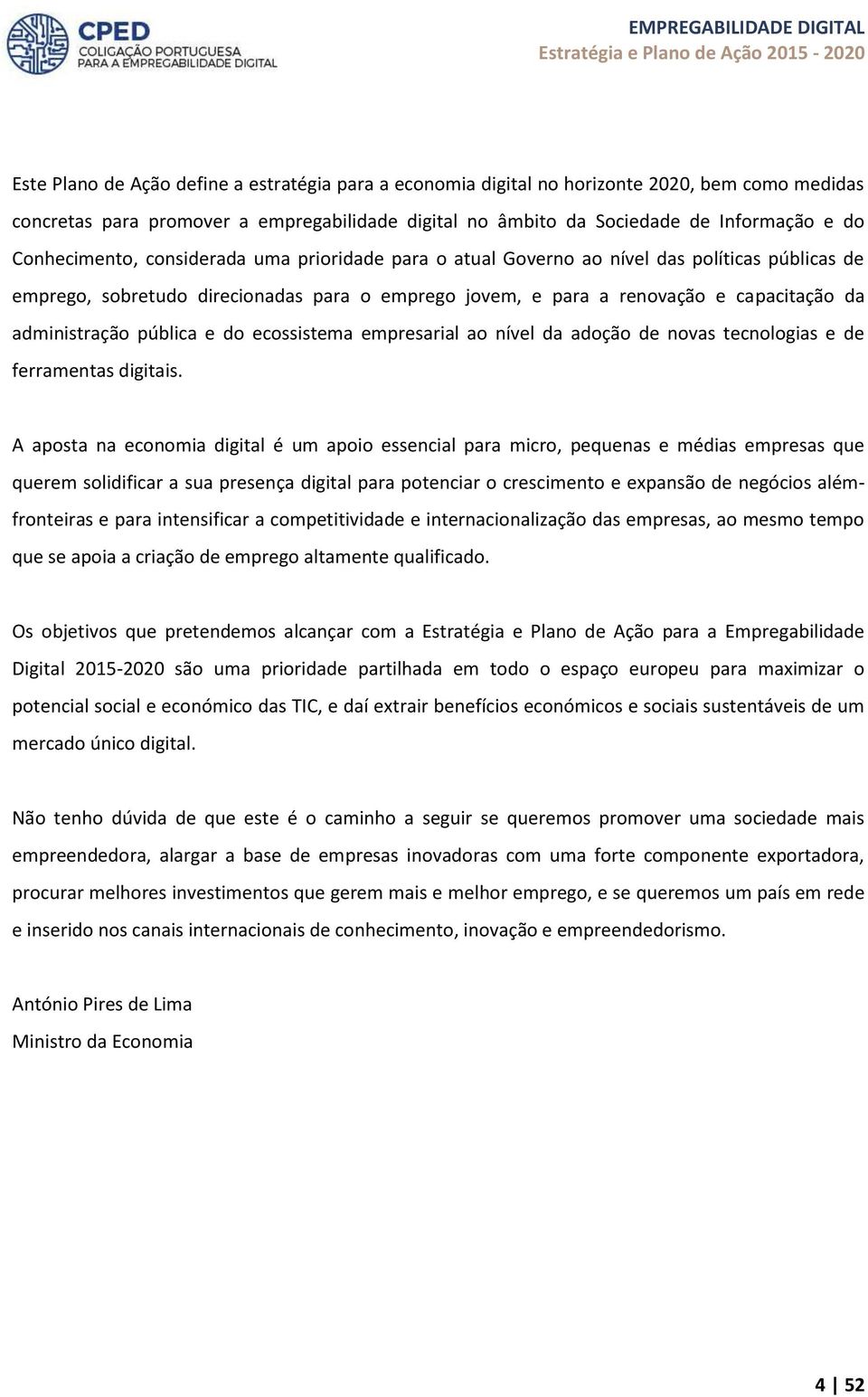 administração pública e do ecossistema empresarial ao nível da adoção de novas tecnologias e de ferramentas digitais.