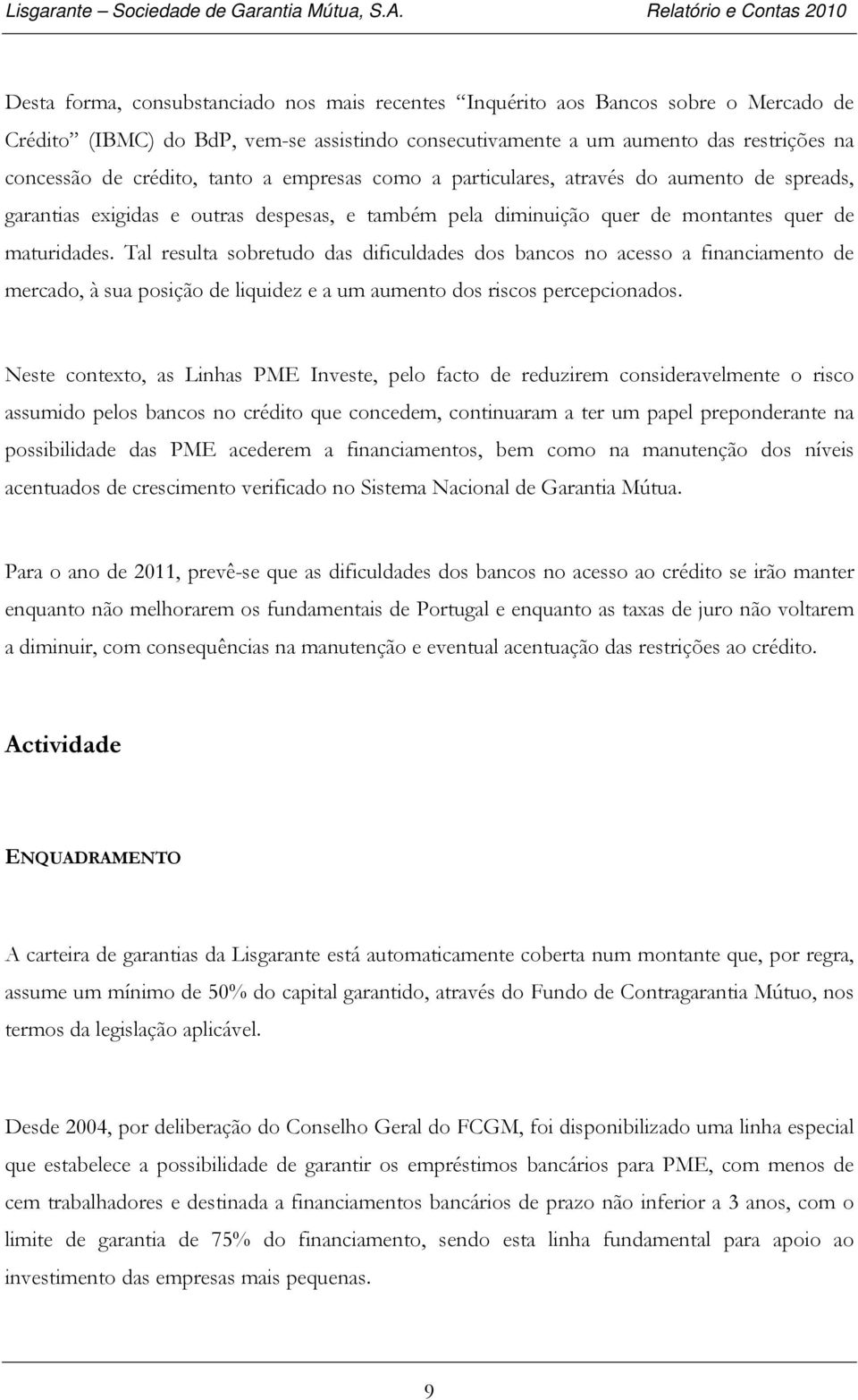 Tal resulta sobretudo das dificuldades dos bancos no acesso a financiamento de mercado, à sua posição de liquidez e a um aumento dos riscos percepcionados.