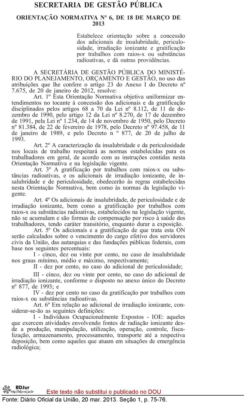 A SECRETÁRIA DE GESTÃO PÚBLICA DO MINISTÉ- RIO DO PLANEJAMENTO, ORÇAMENTO E GESTÃO, no uso das atribuições que lhe confere o artigo 23 do Anexo I do Decreto nº 7.