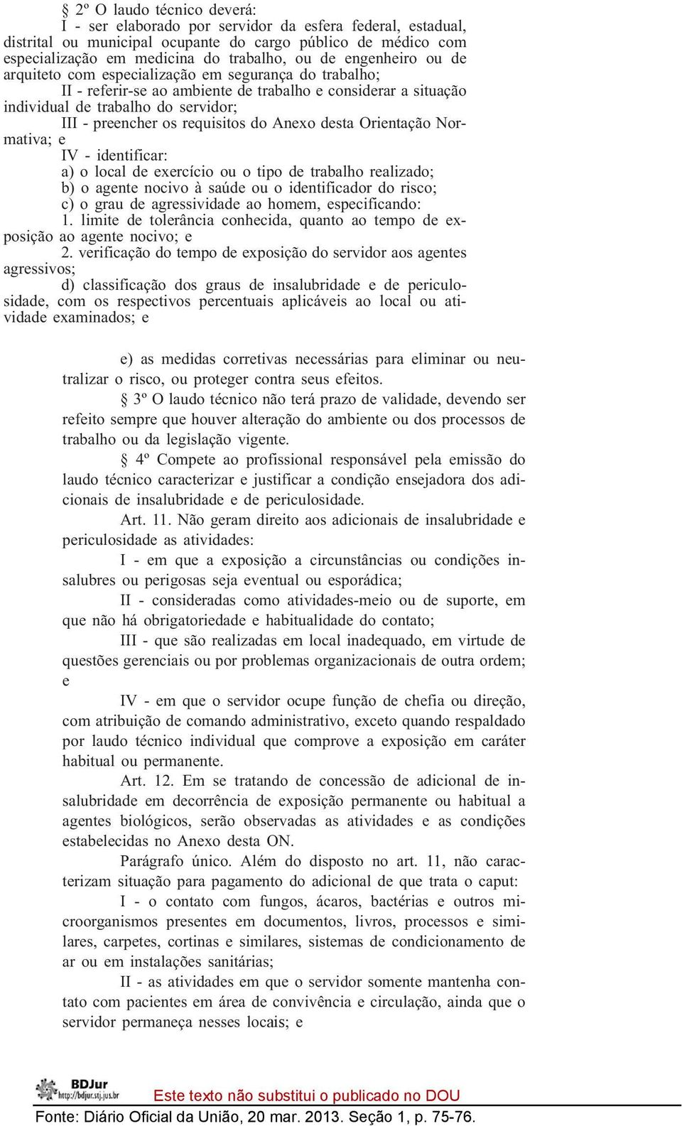 requisitos do Anexo desta Orientação Normativa; e IV - identificar: a) o local de exercício ou o tipo de trabalho realizado; b) o agente nocivo à saúde ou o identificador do risco; c) o grau de