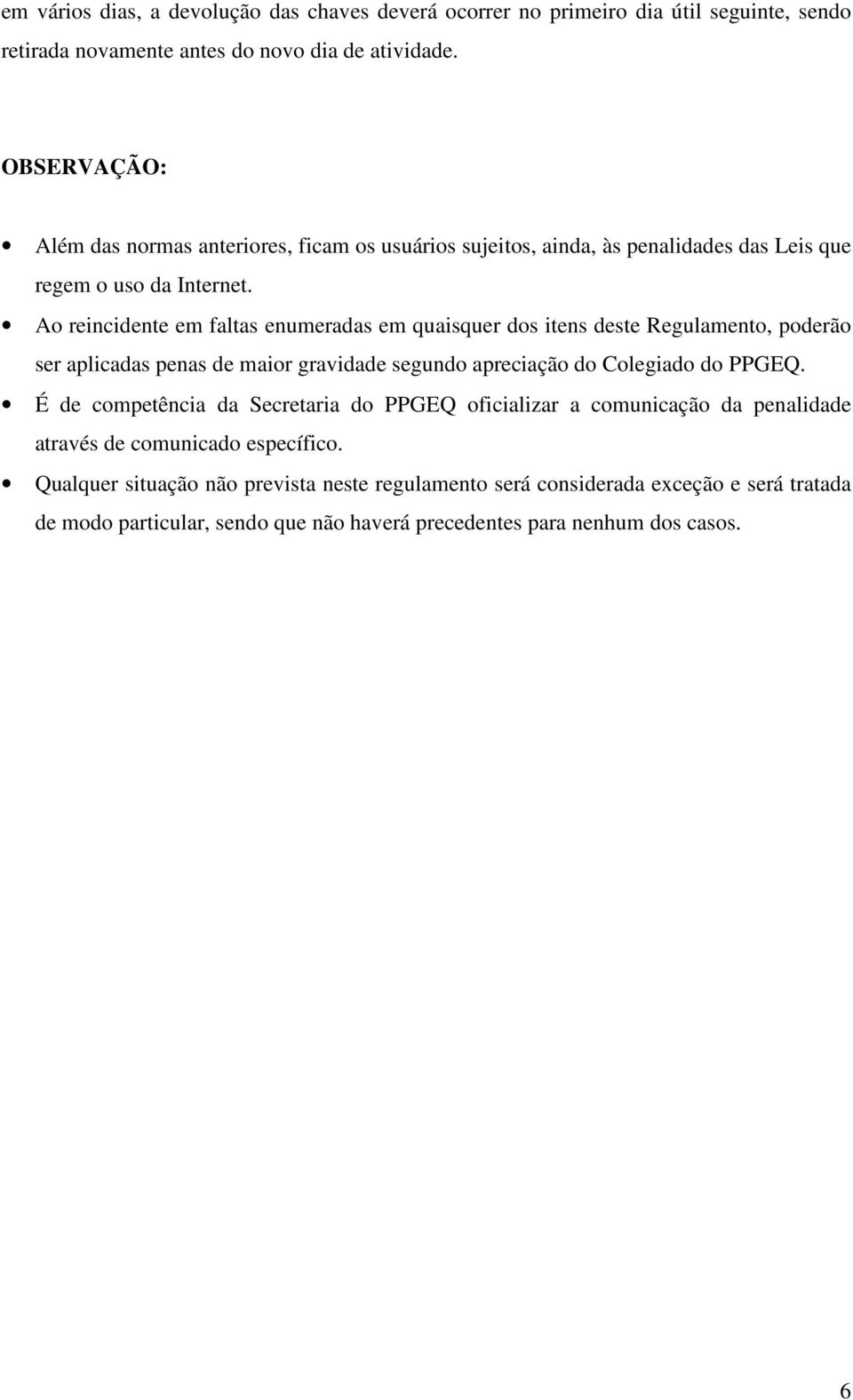 Ao reincidente em faltas enumeradas em quaisquer dos itens deste Regulamento, poderão ser aplicadas penas de maior gravidade segundo apreciação do Colegiado do PPGEQ.