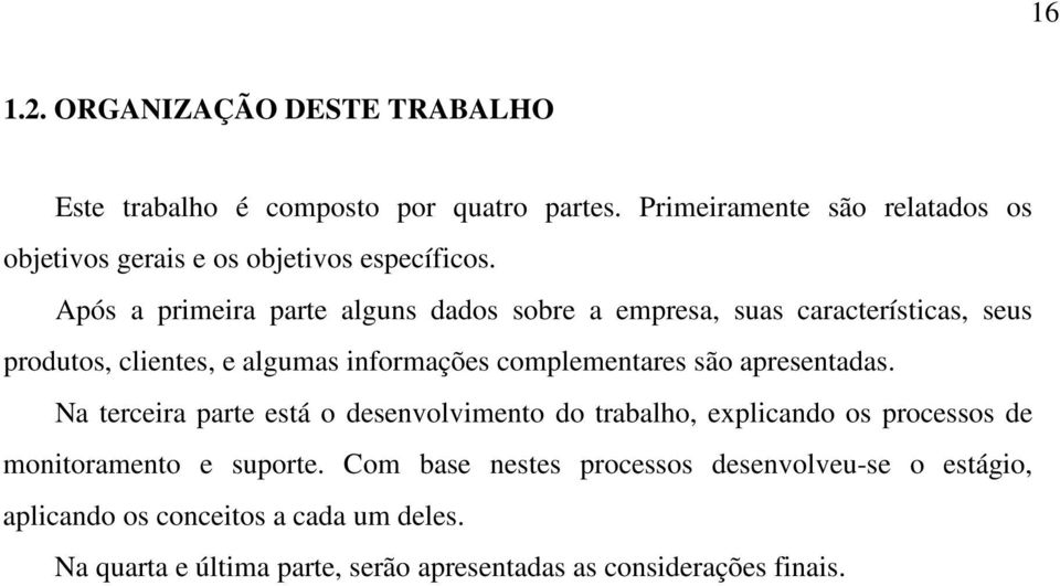 Após a primeira parte alguns dados sobre a empresa, suas características, seus produtos, clientes, e algumas informações complementares são