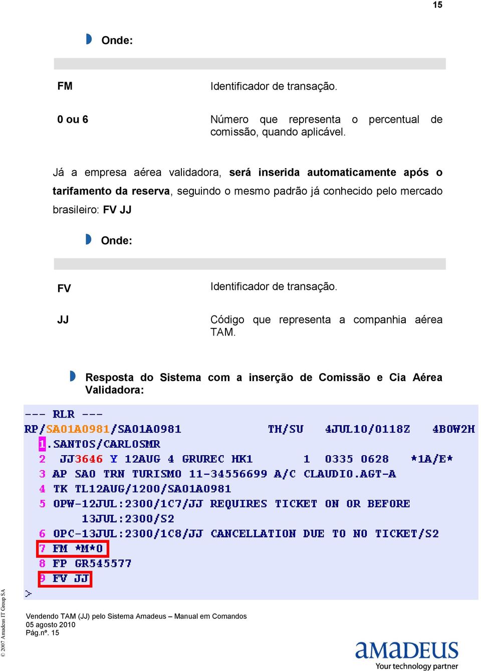 mesmo padrão já conhecido pelo mercado brasileiro: FV JJ FV Identificador de transação.