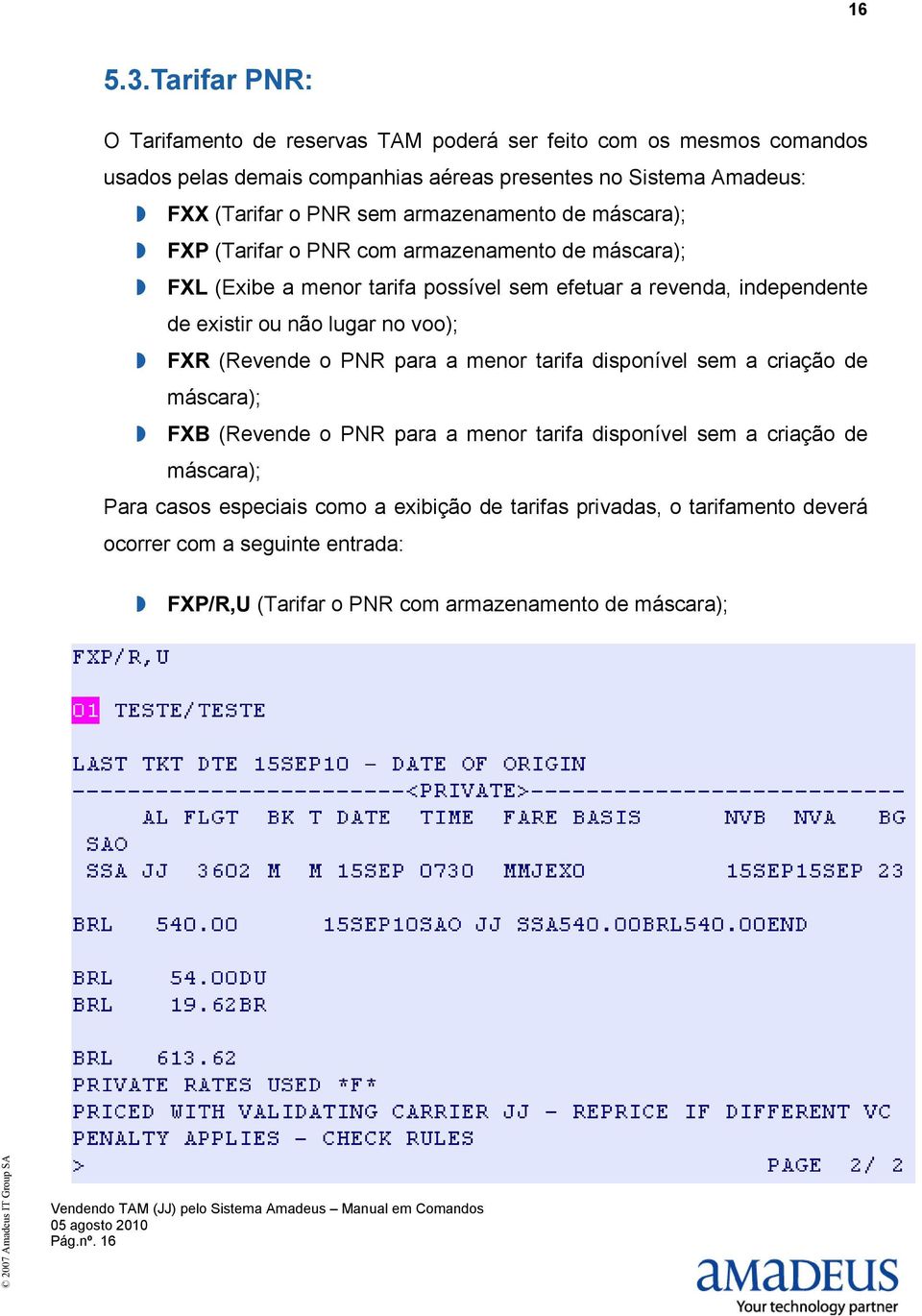 sem armazenamento de máscara); FXP (Tarifar o PNR com armazenamento de máscara); FXL (Exibe a menor tarifa possível sem efetuar a revenda, independente de existir ou não